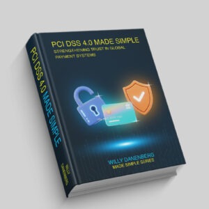 PCI DSS 4.0 Made Simple: A Comprehensive Guide to the Payment Card Industry Data Security Standard