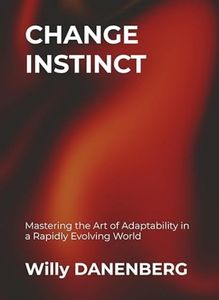 Change Instinct: Mastering the Art of Adaptability in a Rapidly Evolving World