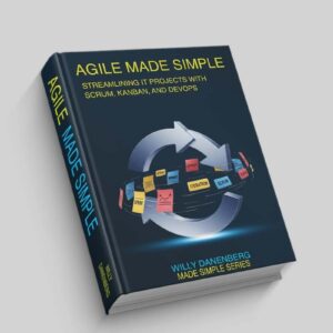 Agile Made Simple: Streamlining IT Projects with Scrum, Kanban, and DevOps Essentials
