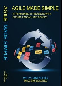 Agile Made Simple: Streamlining IT Projects with Scrum, Kanban, and DevOps Essentials