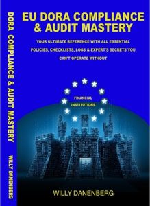 EU DORA COMPLIANCE & AUDIT MASTERY: Your Ultimate Reference With All Essential Policies, Checklists