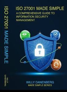 ISO/IEC 27001:2022 Made Simple : A Comprehensive Guide to Information Security Management