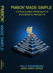 PMBOK ® Made Simple: Exploring the Project Management Body of Knowledge