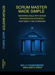 Scrum Master Made Simple: A Practical Guide to Leading Agile Teams with Confidence and Clarity