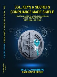SSL, Keys & Secrets Compliance Made Simple: Practical Guide to Lifecycle Controls, Logs & Compliance for DORA, NIS2 & ISO 27001