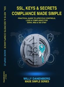 SSL, Keys & Secrets Compliance Made Simple: Guide to Lifecycle Controls, Logs & Compliance for DORA, NIS2 & ISO 27001